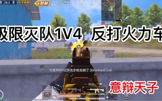 《和平精英》【和平精英】绝境反打火力车！极限灭队1V4！意辩天子乐长！(视频)