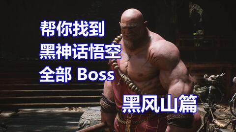 帮你找到《黑神话悟空》全部Boss：黑风山篇